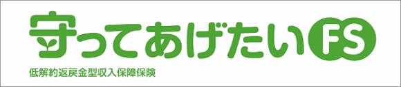 低解約返戻金型収入保障保険（守ってあげたいFS）
